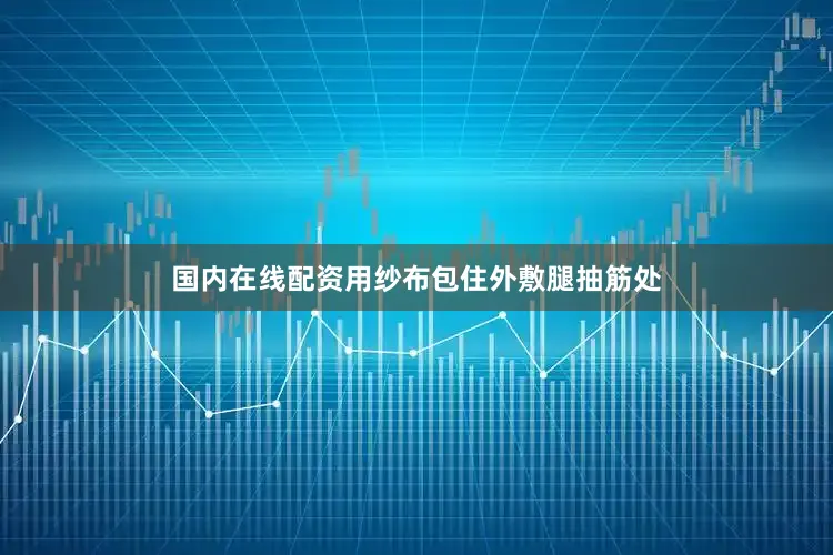 國(guó)內(nèi)在線配資用紗布包住外敷腿抽筋處