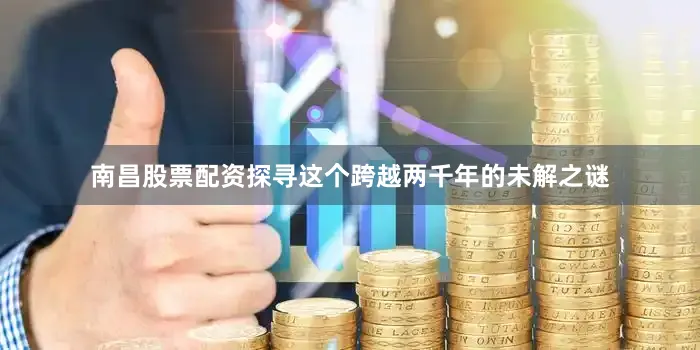南昌股票配資探尋這個(gè)跨越兩千年的未解之謎