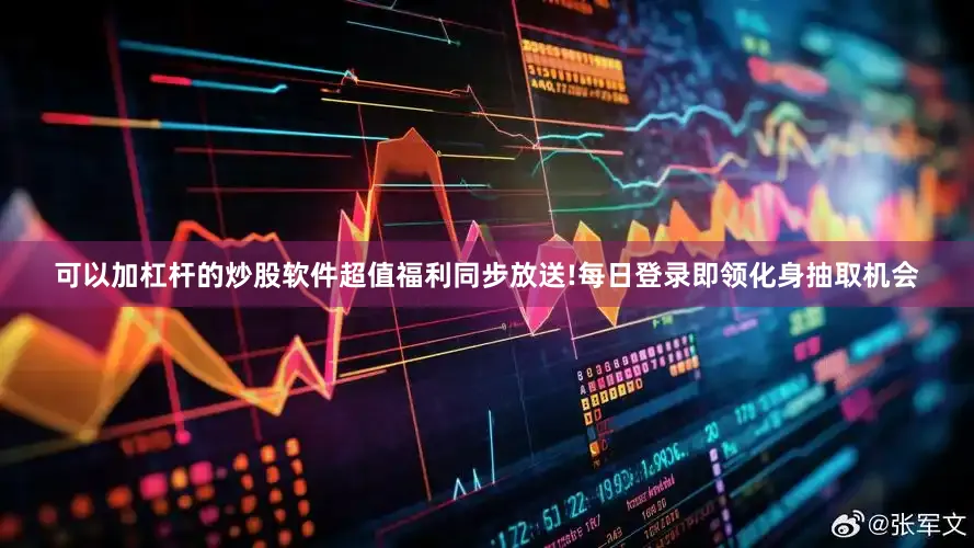 可以加杠桿的炒股軟件超值福利同步放送!每日登錄即領化身抽取機會